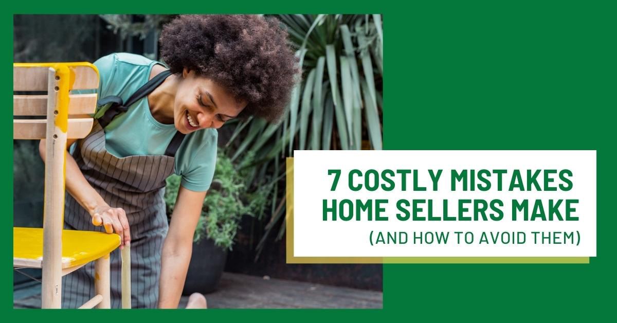 7 Costly Mistakes Home Sellers Make